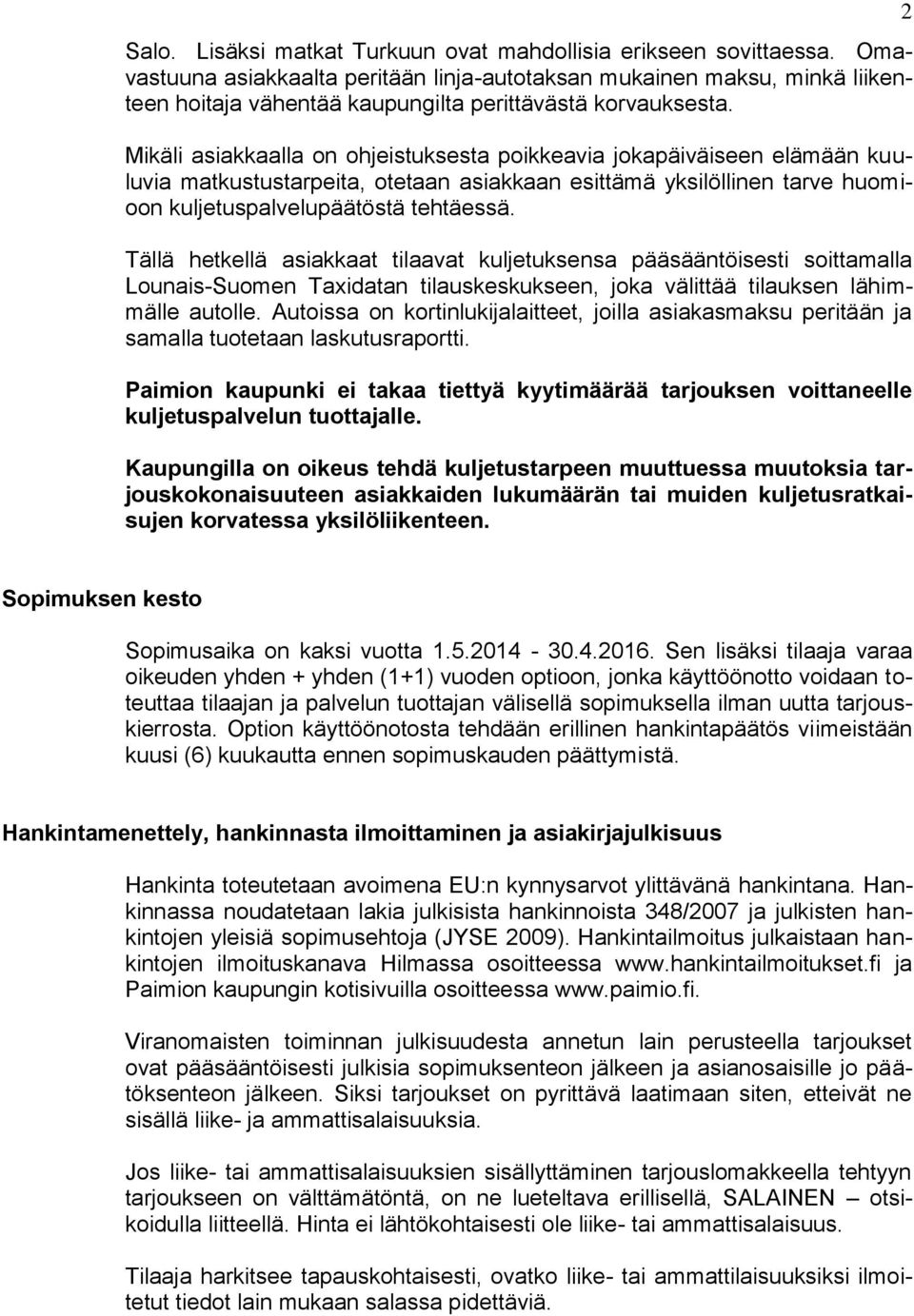 Mikäli asiakkaalla on ohjeistuksesta poikkeavia jokapäiväiseen elämään kuuluvia matkustustarpeita, otetaan asiakkaan esittämä yksilöllinen tarve huomioon kuljetuspalvelupäätöstä tehtäessä.