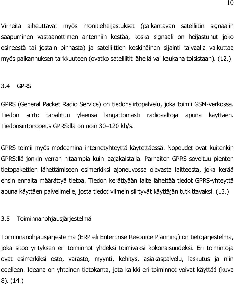 4 GPRS GPRS (General Packet Radio Service) on tiedonsiirtopalvelu, joka toimii GSM-verkossa. Tiedon siirto tapahtuu yleensä langattomasti radioaaltoja apuna käyttäen.