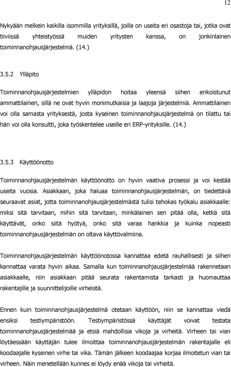 Ammattilainen voi olla samasta yrityksestä, josta kyseinen toiminnanohjausjärjestelmä on tilattu tai hän voi olla konsultti, joka työskentelee useille eri ERP-yrityksille. (14.) 3.5.