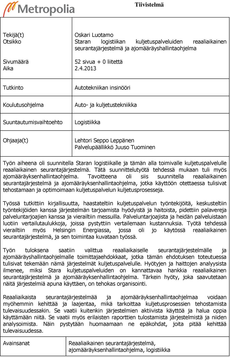 suunnitella Staran logistiikalle ja tämän alla toimivalle kuljetuspalvelulle reaaliaikainen seurantajärjestelmä. Tätä suunnittelutyötä tehdessä mukaan tuli myös ajomääräyksenhallintaohjelma.