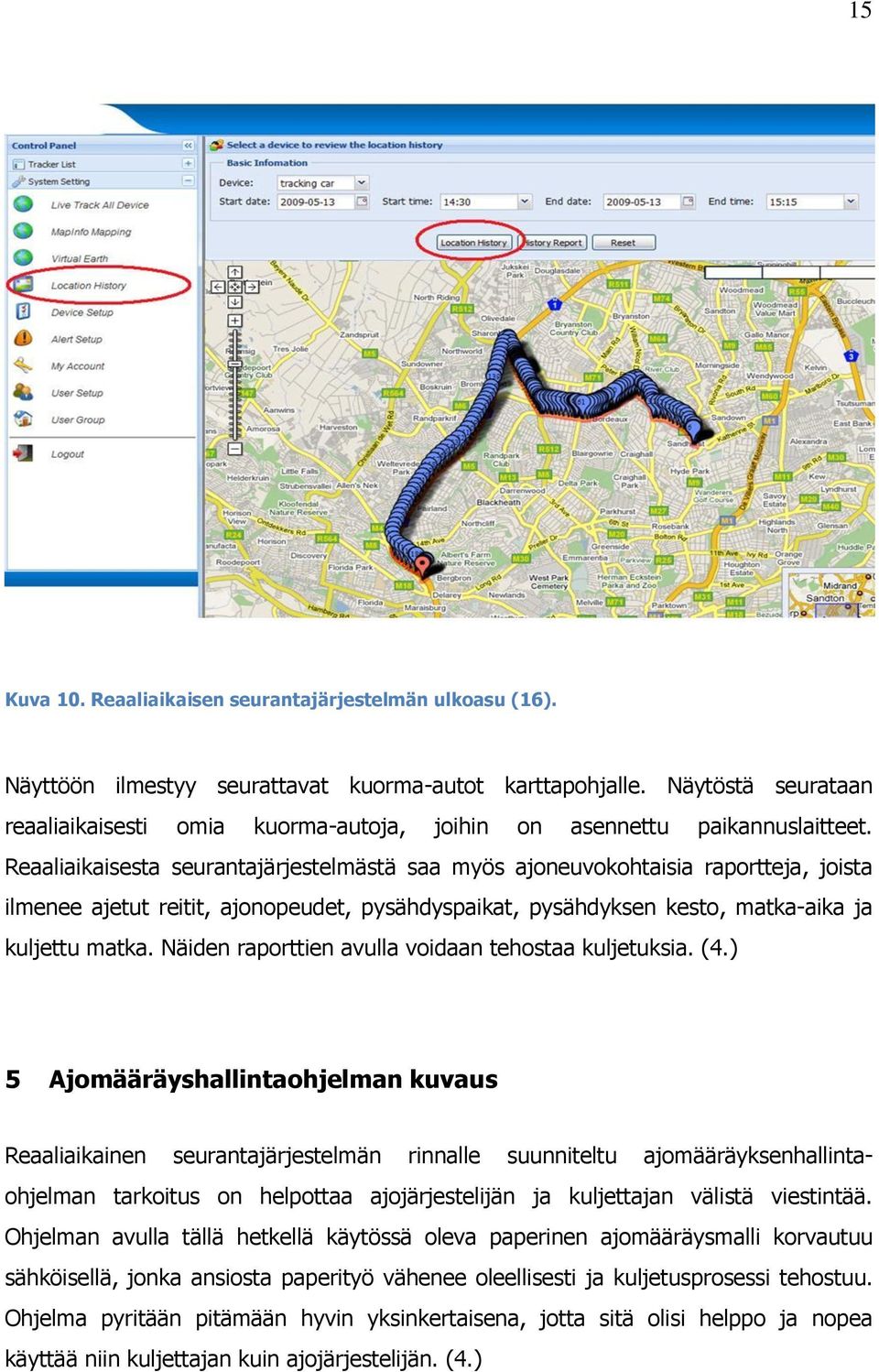 Reaaliaikaisesta seurantajärjestelmästä saa myös ajoneuvokohtaisia raportteja, joista ilmenee ajetut reitit, ajonopeudet, pysähdyspaikat, pysähdyksen kesto, matka-aika ja kuljettu matka.