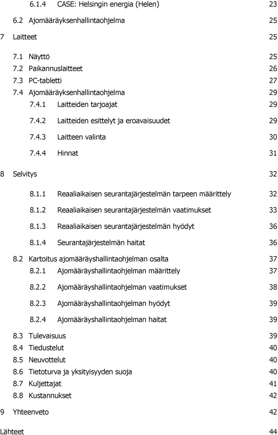 1.3 Reaaliaikaisen seurantajärjestelmän hyödyt 36 8.1.4 Seurantajärjestelmän haitat 36 8.2 Kartoitus ajomääräyshallintaohjelman osalta 37 8.2.1 Ajomääräyshallintaohjelman määrittely 37 8.2.2 Ajomääräyshallintaohjelman vaatimukset 38 8.