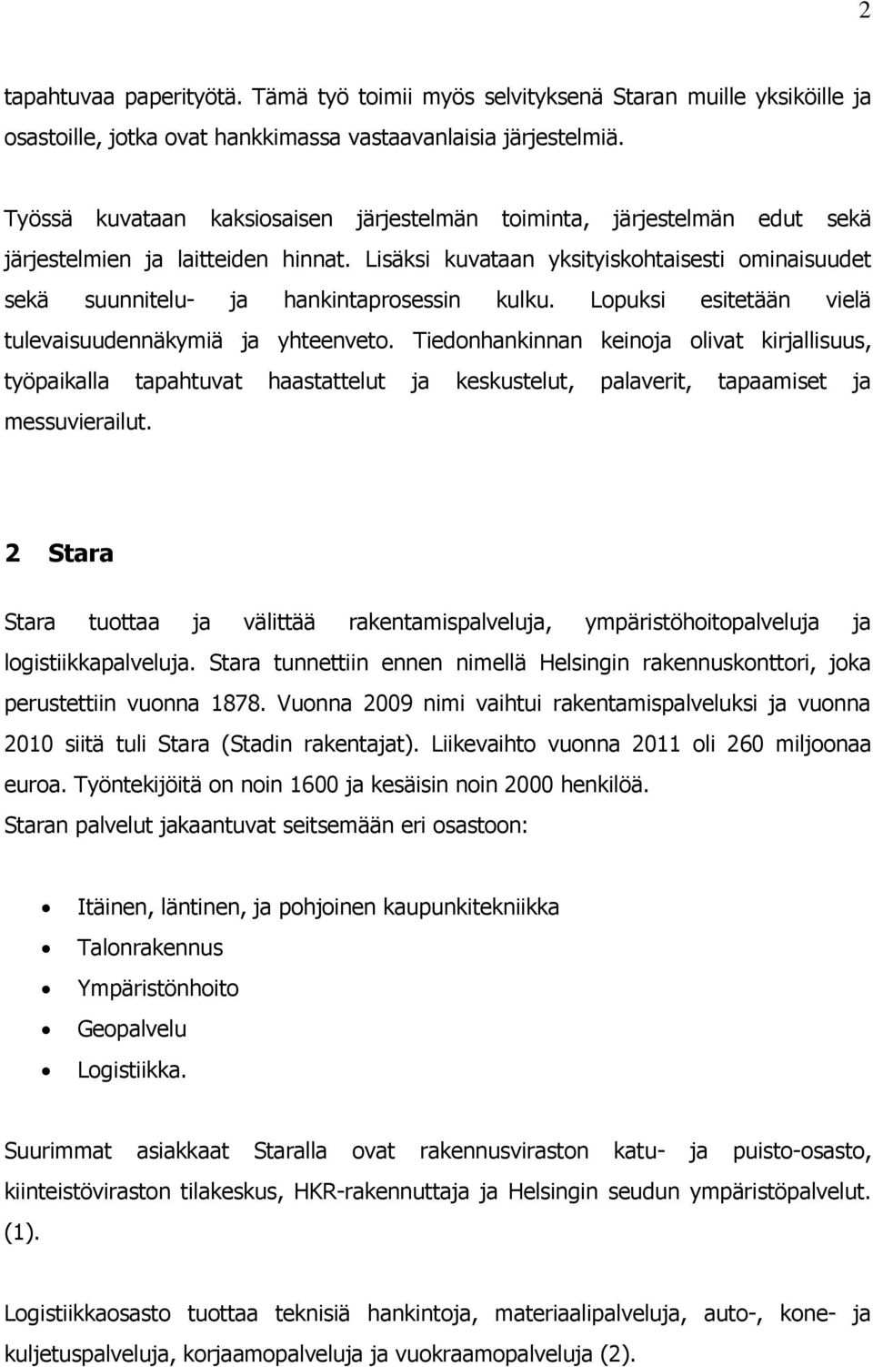 Lisäksi kuvataan yksityiskohtaisesti ominaisuudet sekä suunnitelu- ja hankintaprosessin kulku. Lopuksi esitetään vielä tulevaisuudennäkymiä ja yhteenveto.