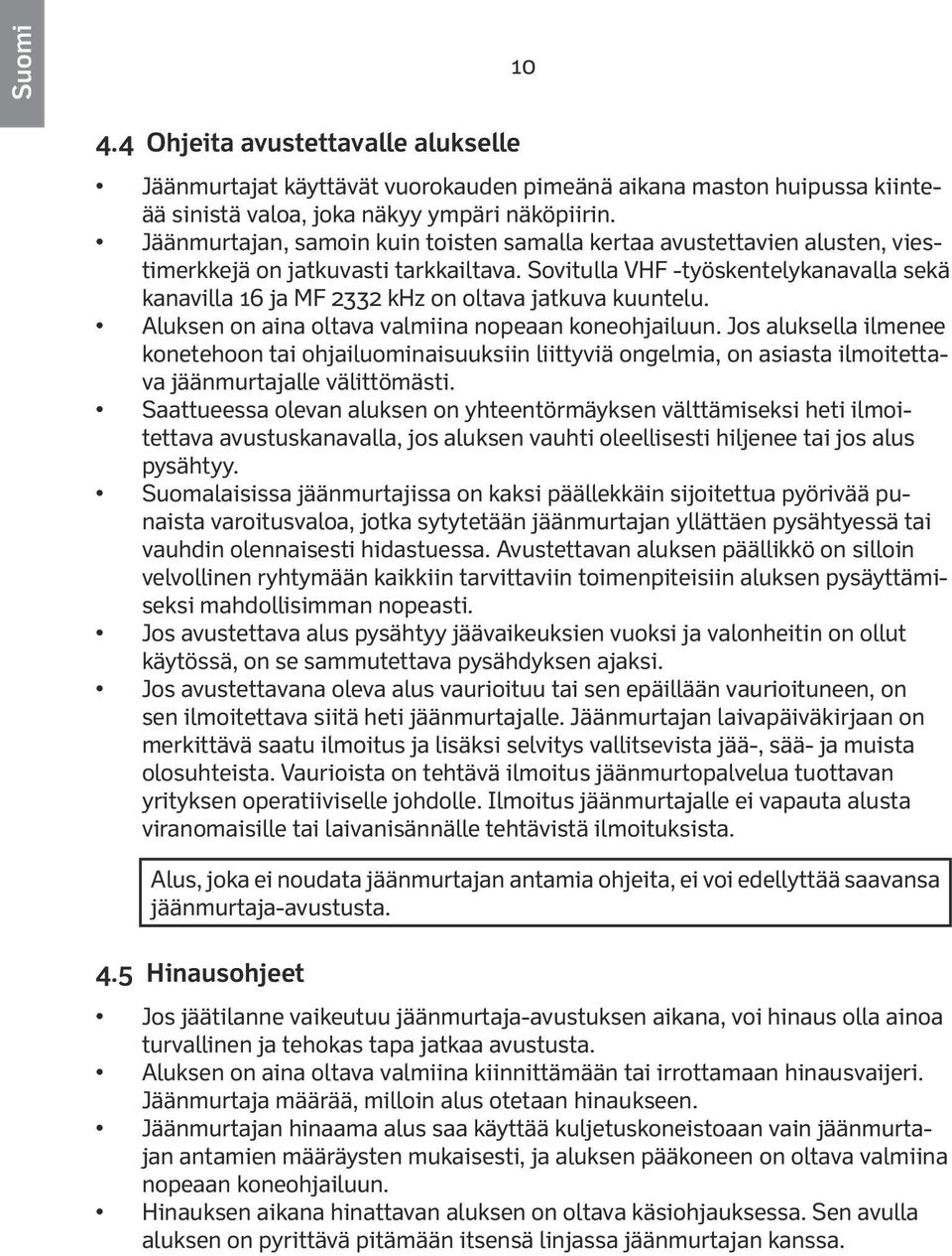 Sovitulla VHF -työskentelykanavalla sekä kanavilla 16 ja MF 2332 khz on oltava jatkuva kuuntelu. Aluksen on aina oltava valmiina nopeaan koneohjailuun.