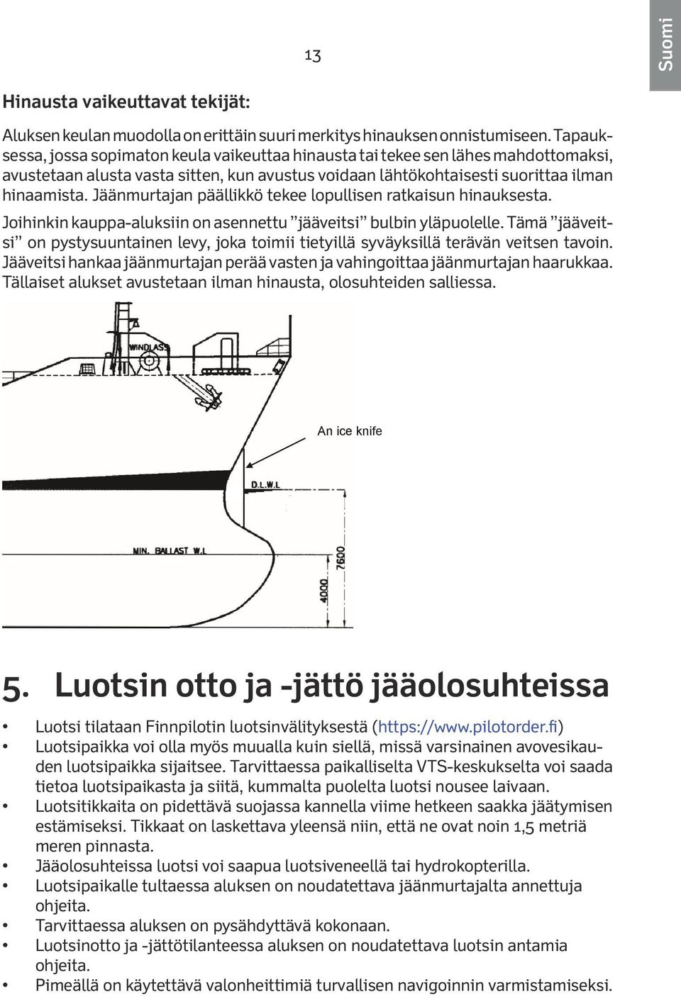 Jäänmurtajan päällikkö tekee lopullisen ratkaisun hinauksesta. Joihinkin kauppa-aluksiin on asennettu jääveitsi bulbin yläpuolelle.