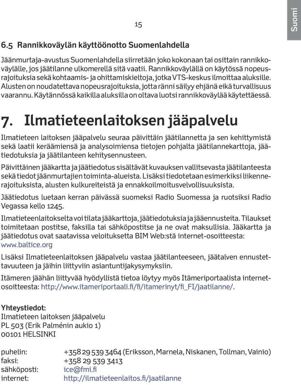 Alusten on noudatettava nopeusrajoituksia, jotta ränni säilyy ehjänä eikä turvallisuus vaarannu. Käytännössä kaikilla aluksilla on oltava luotsi rannikkoväylää käytettäessä. 7.