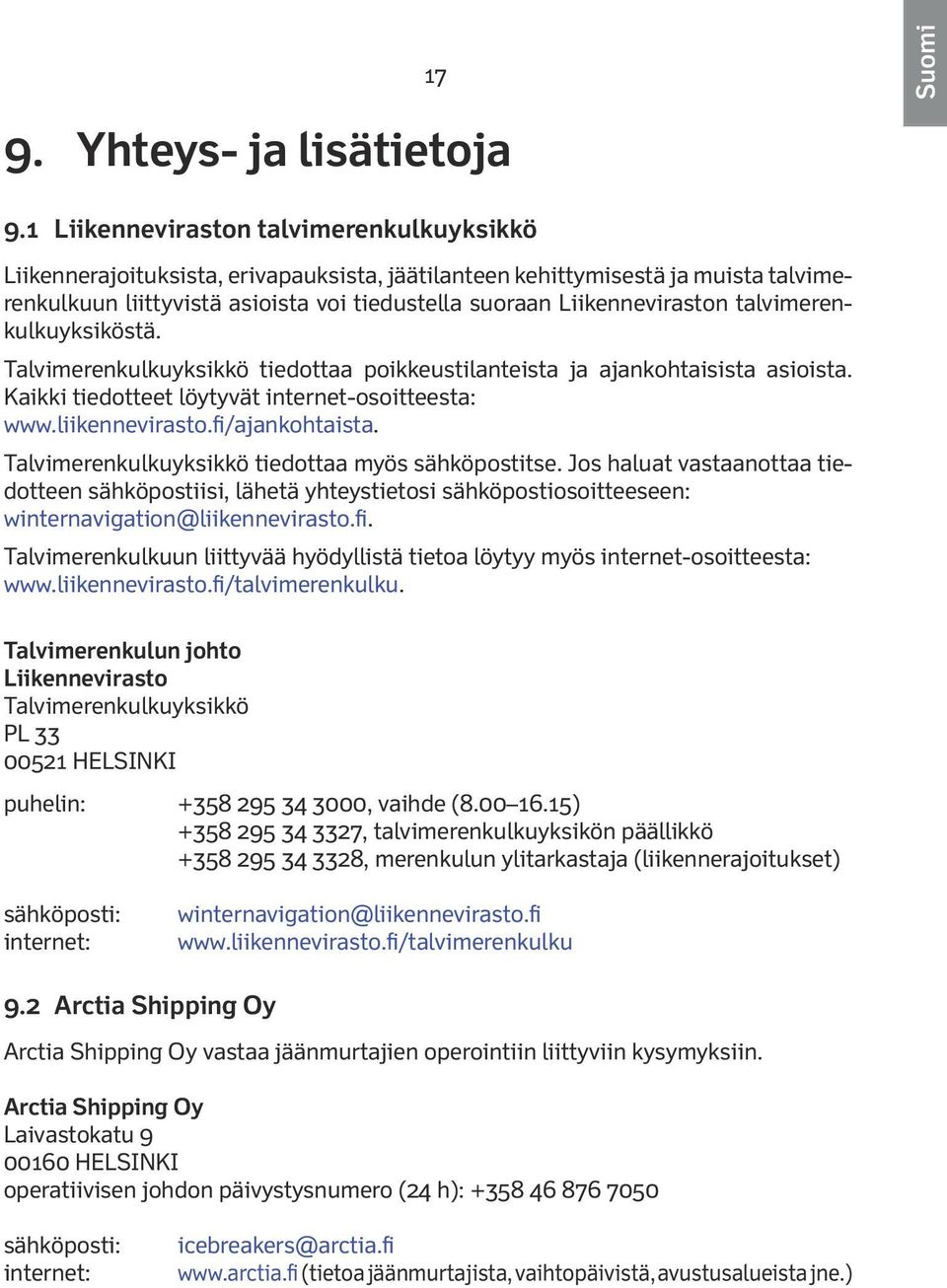 talvimerenkulkuyksiköstä. Talvimerenkulkuyksikkö tiedottaa poikkeustilanteista ja ajankohtaisista asioista. Kaikki tiedotteet löytyvät internet-osoitteesta: www.liikennevirasto.fi/ajankohtaista.