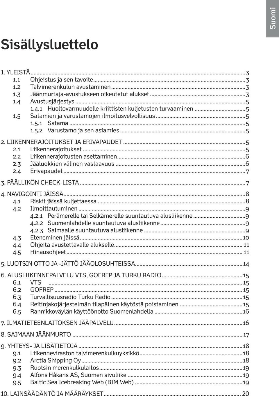 LIIKENNERAJOITUKSET JA ERIVAPAUDET...5 2.1 Liikennerajoitukset...5 2.2 Liikennerajoitusten asettaminen...6 2.3 Jääluokkien välinen vastaavuus...6 2.4 Erivapaudet...7 3. PÄÄLLIKÖN CHECK-LISTA...7 4.