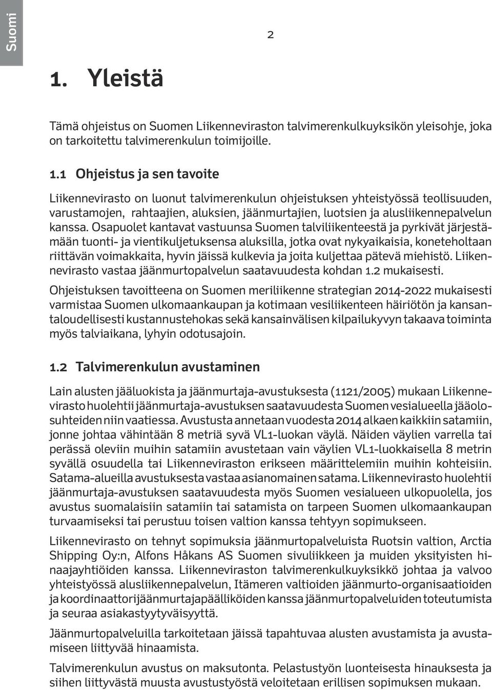 1 Ohjeistus ja sen tavoite Liikennevirasto on luonut talvimerenkulun ohjeistuksen yhteistyössä teollisuuden, varustamojen, rahtaajien, aluksien, jäänmurtajien, luotsien ja alusliikennepalvelun kanssa.