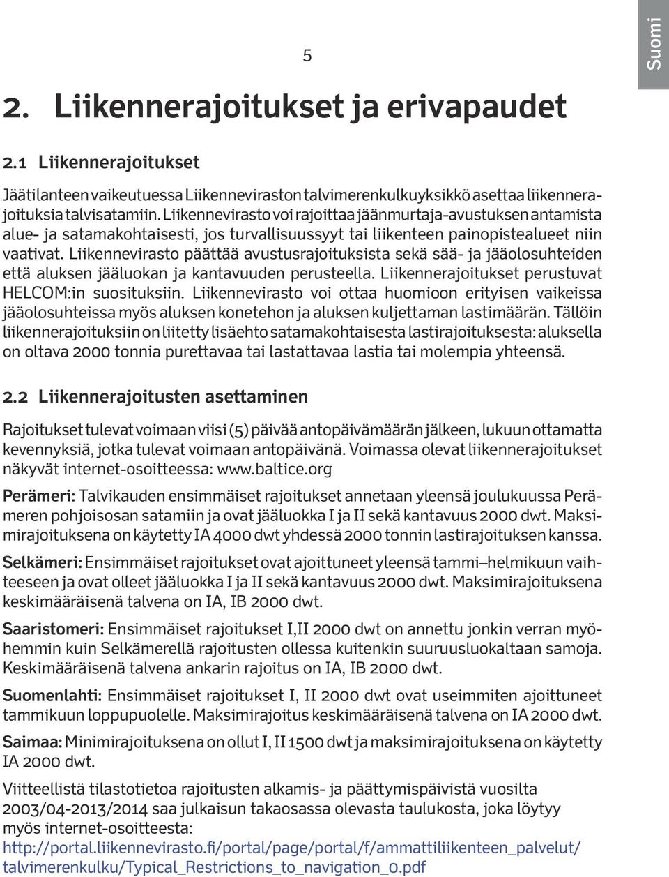 Liikennevirasto päättää avustusrajoituksista sekä sää- ja jääolosuhteiden että aluksen jääluokan ja kantavuuden perusteella. Liikennerajoitukset perustuvat HELCOM:in suosituksiin.