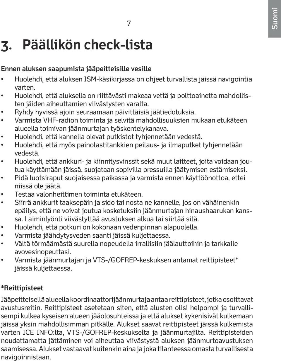 Varmista VHF-radion toiminta ja selvitä mahdollisuuksien mukaan etukäteen alueella toimivan jäänmurtajan työskentelykanava. Huolehdi, että kannella olevat putkistot tyhjennetään vedestä.