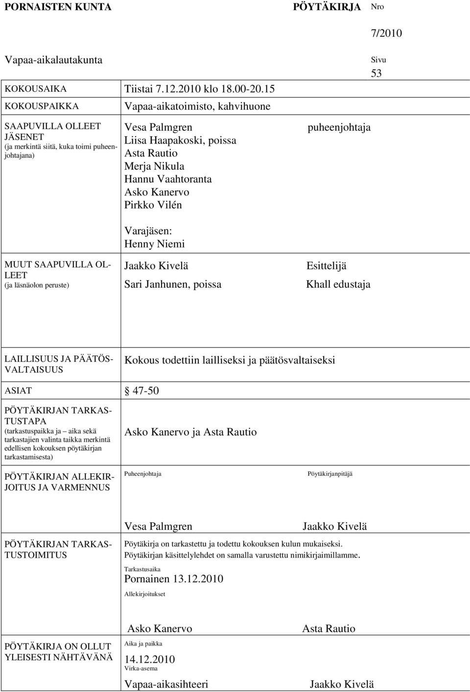 Vaahtoranta Asko Kanervo Pirkko Vilén puheenjohtaja Sivu 53 MUUT SAAPUVILLA OL- LEET (ja läsnäolon peruste) Varajäsen: Henny Niemi Jaakko Kivelä Sari Janhunen, poissa Esittelijä Khall edustaja