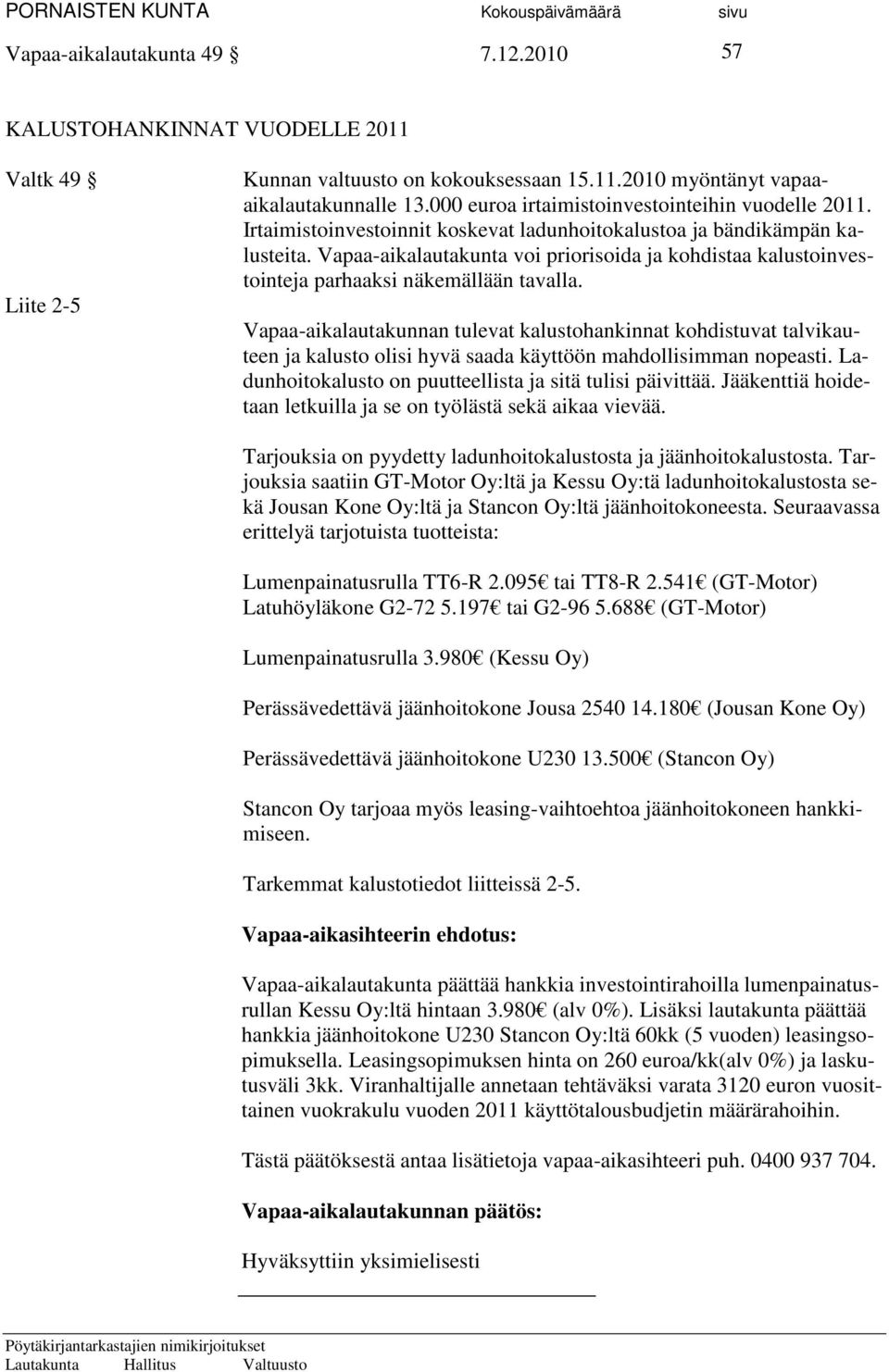 Vapaa-aikalautakunta voi priorisoida ja kohdistaa kalustoinvestointeja parhaaksi näkemällään tavalla.