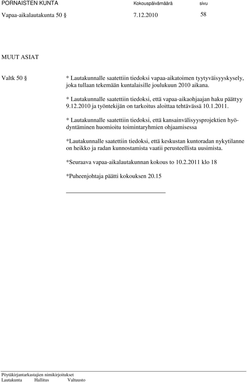 * Lautakunnalle saatettiin tiedoksi, että vapaa-aikaohjaajan haku päättyy 9.12.2010 ja työntekijän on tarkoitus aloittaa tehtävässä 10.1.2011.