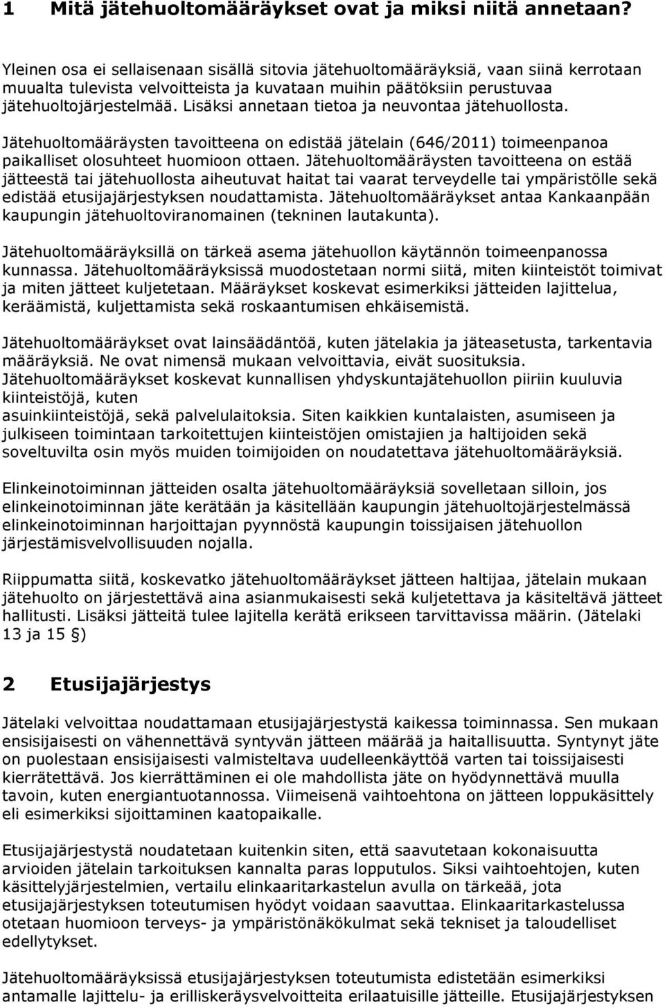 Lisäksi annetaan tietoa ja neuvontaa jätehuollosta. Jätehuoltomääräysten tavoitteena on edistää jätelain (646/2011) toimeenpanoa paikalliset olosuhteet huomioon ottaen.