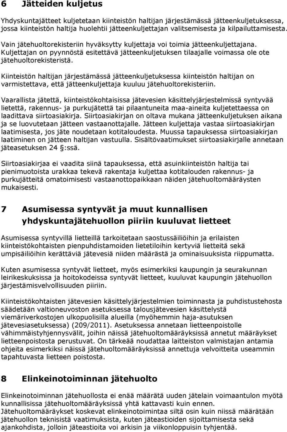 Kiinteistön haltijan järjestämässä jätteenkuljetuksessa kiinteistön haltijan on varmistettava, että jätteenkuljettaja kuuluu jätehuoltorekisteriin.