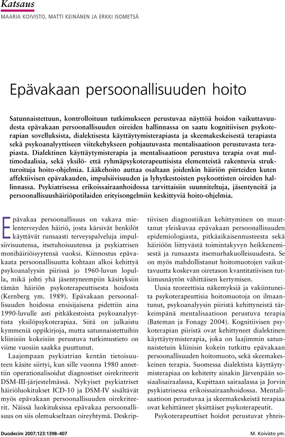 terapiasta. Dialektinen käyttäytymisterapia ja mentalisaatioon perustuva terapia ovat multimodaalisia, sekä yksilö että ryhmäpsykoterapeuttisista elementeistä rakentuvia strukturoituja hoito ohjelmia.