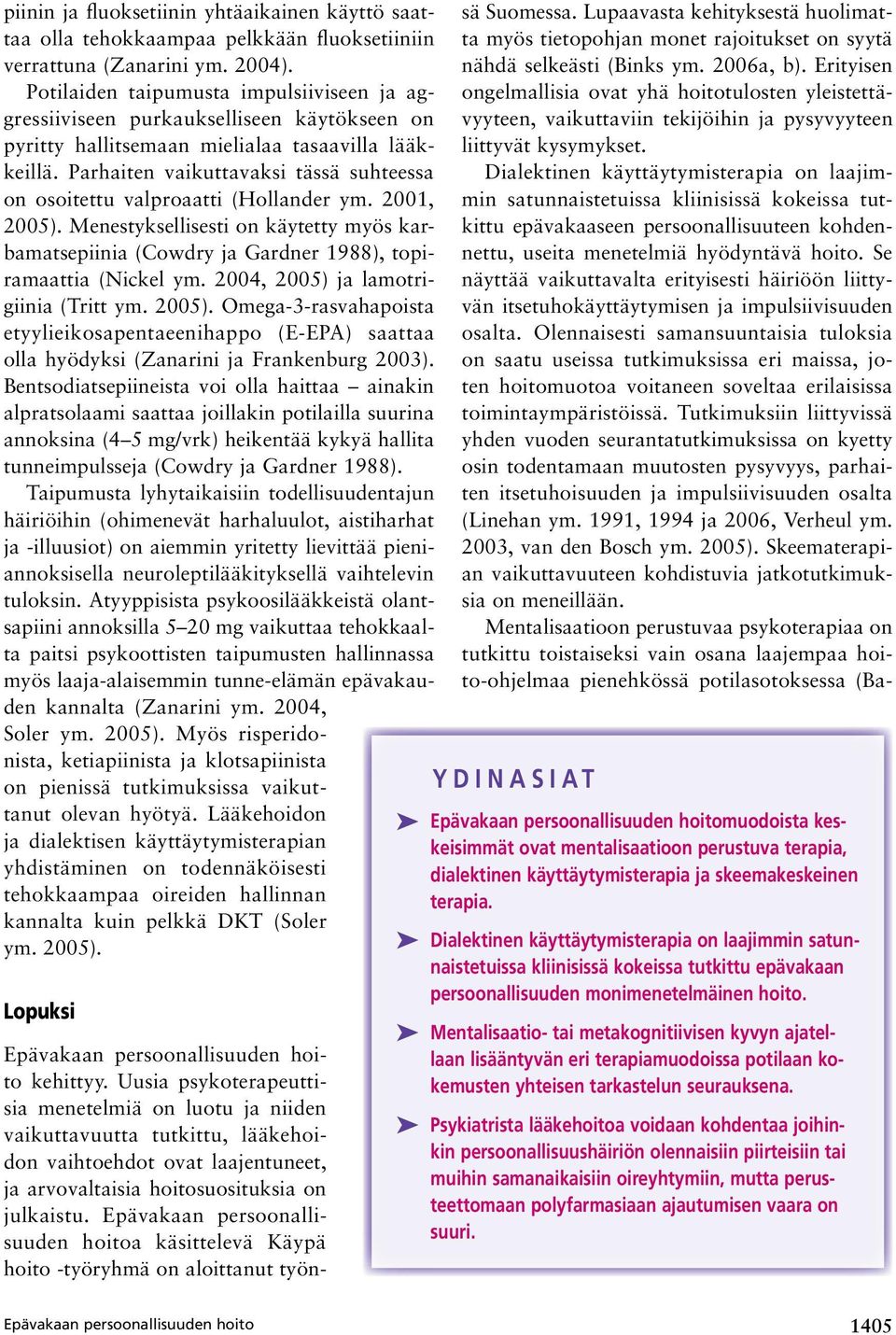 Parhaiten vaikuttavaksi tässä suhteessa on osoitettu valproaatti (Hollander ym. 2001, 2005). Menestyksellisesti on käytetty myös karbamatsepiinia (Cowdry ja Gardner 1988), topiramaattia (Nickel ym.