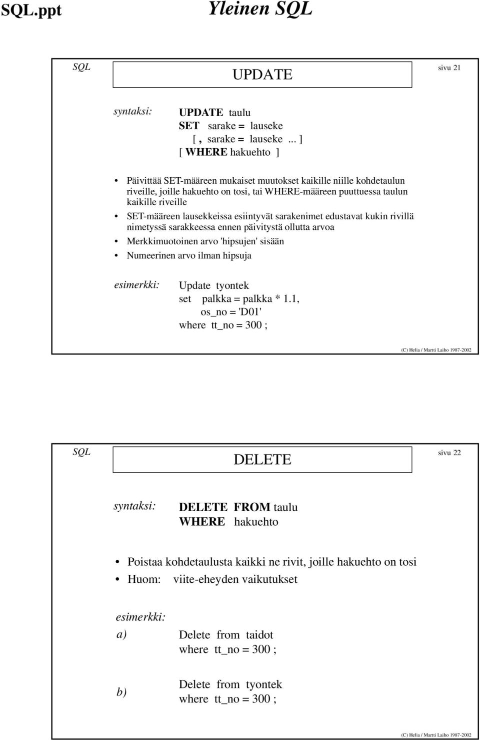 lausekkeissa esiintyvät sarakenimet edustavat kukin rivillä nimetyssä sarakkeessa ennen päivitystä ollutta arvoa Merkkimuotoinen arvo 'hipsujen' sisään Numeerinen arvo ilman hipsuja esimerkki: Update