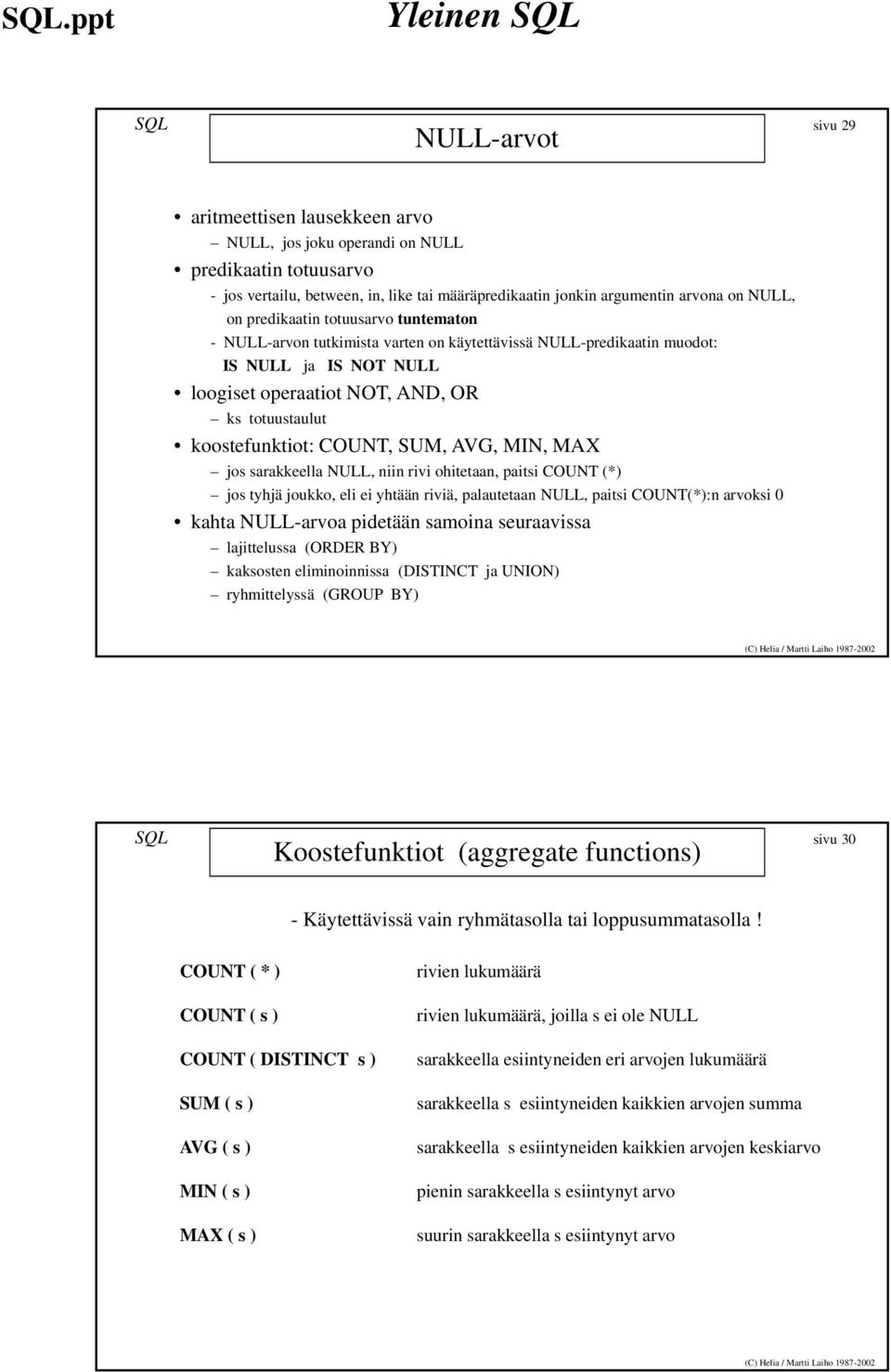 koostefunktiot: COUNT, SUM, AVG, MIN, MAX jos sarakkeella NULL, niin rivi ohitetaan, paitsi COUNT (*) jos tyhjä joukko, eli ei yhtään riviä, palautetaan NULL, paitsi COUNT(*):n arvoksi 0 kahta