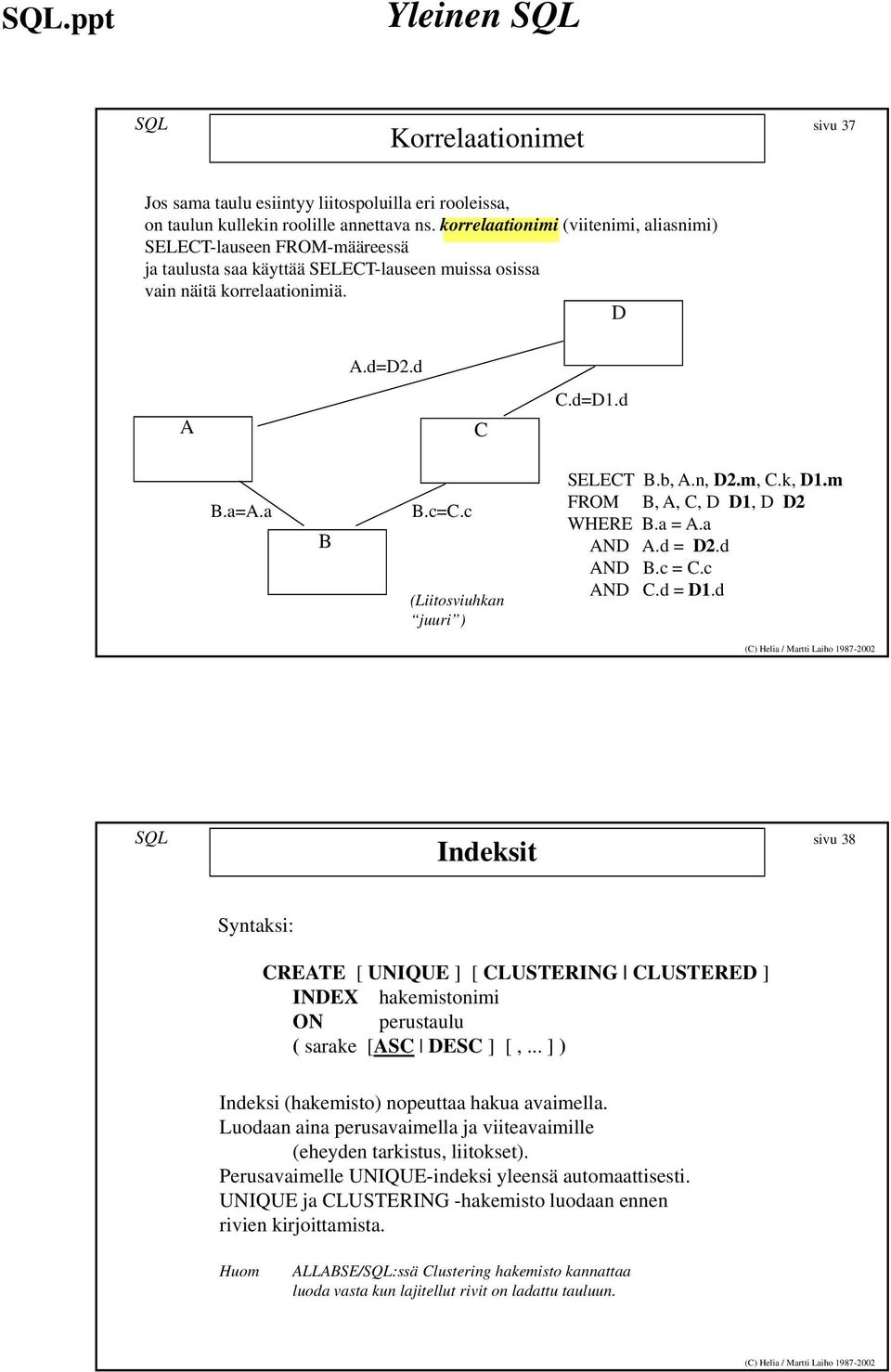 c (Liitosviuhkan juuri ) SELECT B.b, A.n, D2.m, C.k, D1.m FROM B, A, C, D D1, D D2 WHERE B.a = A.a AND A.d = D2.d AND B.c = C.c AND C.d = D1.