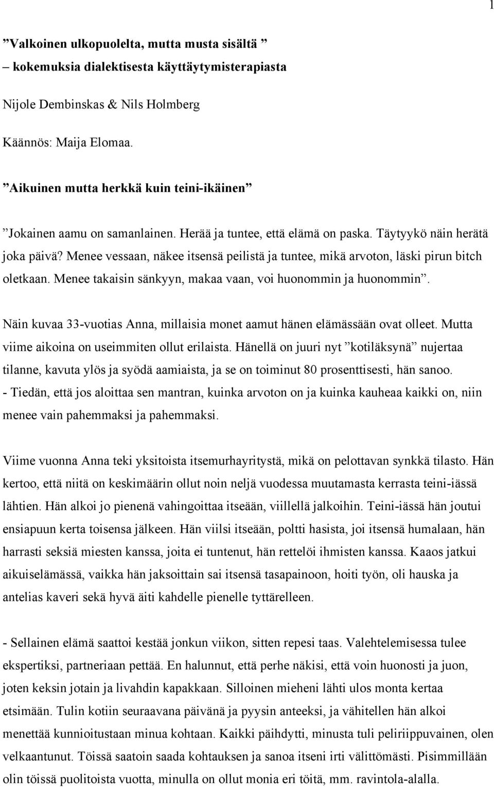 Menee vessaan, näkee itsensä peilistä ja tuntee, mikä arvoton, läski pirun bitch oletkaan. Menee takaisin sänkyyn, makaa vaan, voi huonommin ja huonommin.