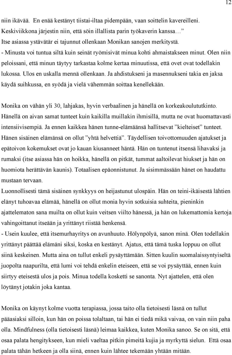 - Minusta voi tuntua siltä kuin seinät ryömisivät minua kohti ahmaistakseen minut. Olen niin peloissani, että minun täytyy tarkastaa kolme kertaa minuutissa, että ovet ovat todellakin lukossa.