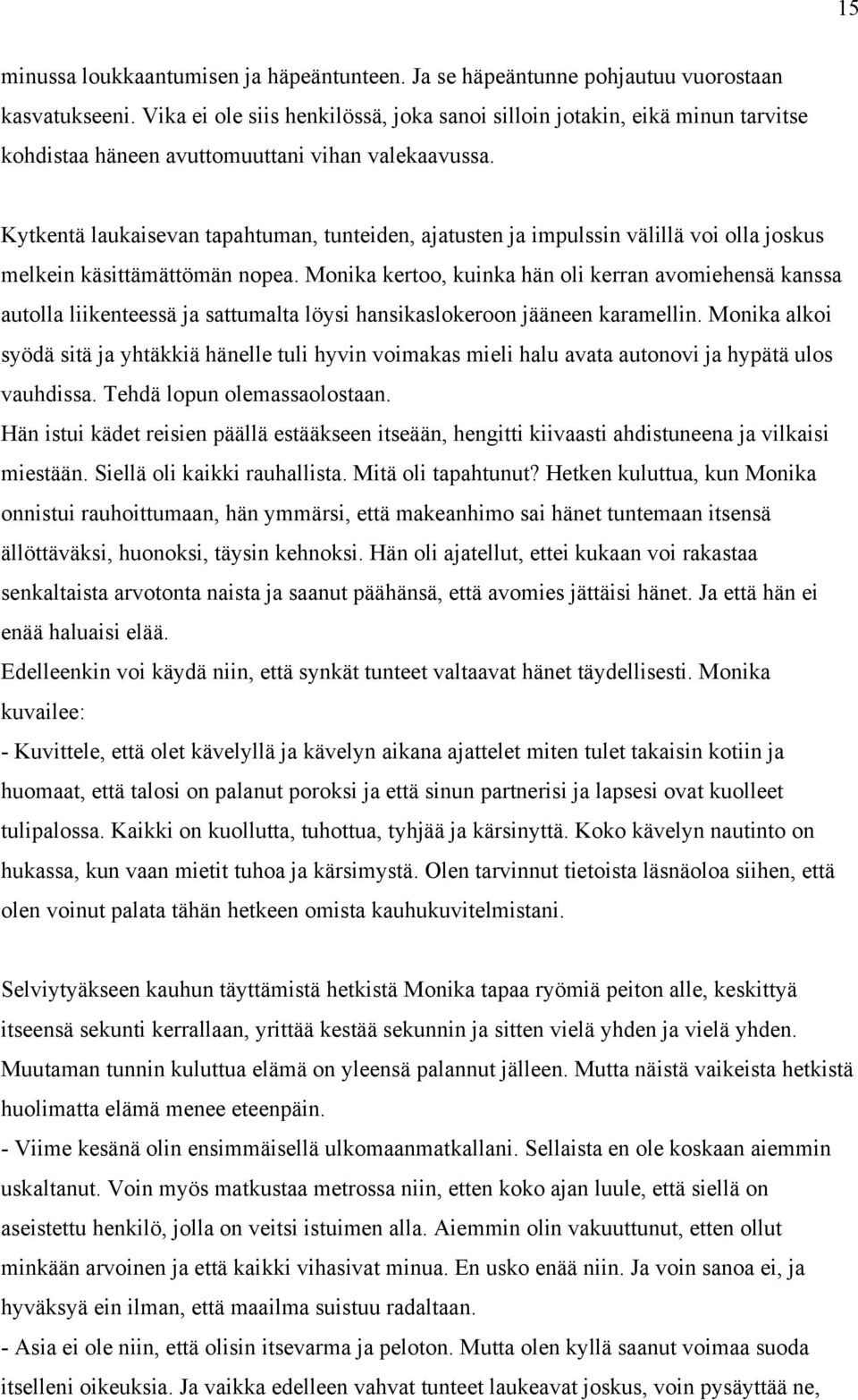 Kytkentä laukaisevan tapahtuman, tunteiden, ajatusten ja impulssin välillä voi olla joskus melkein käsittämättömän nopea.