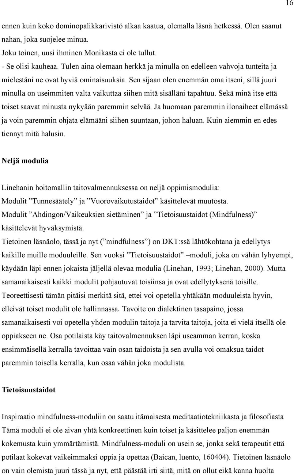 Sen sijaan olen enemmän oma itseni, sillä juuri minulla on useimmiten valta vaikuttaa siihen mitä sisälläni tapahtuu. Sekä minä itse että toiset saavat minusta nykyään paremmin selvää.