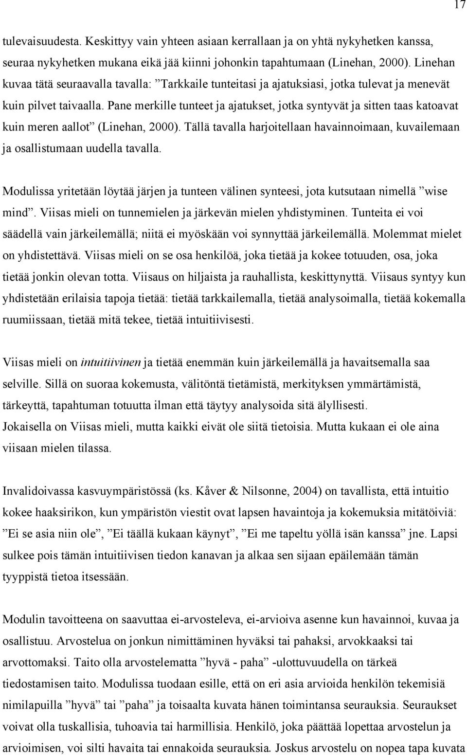 Pane merkille tunteet ja ajatukset, jotka syntyvät ja sitten taas katoavat kuin meren aallot (Linehan, 2000). Tällä tavalla harjoitellaan havainnoimaan, kuvailemaan ja osallistumaan uudella tavalla.