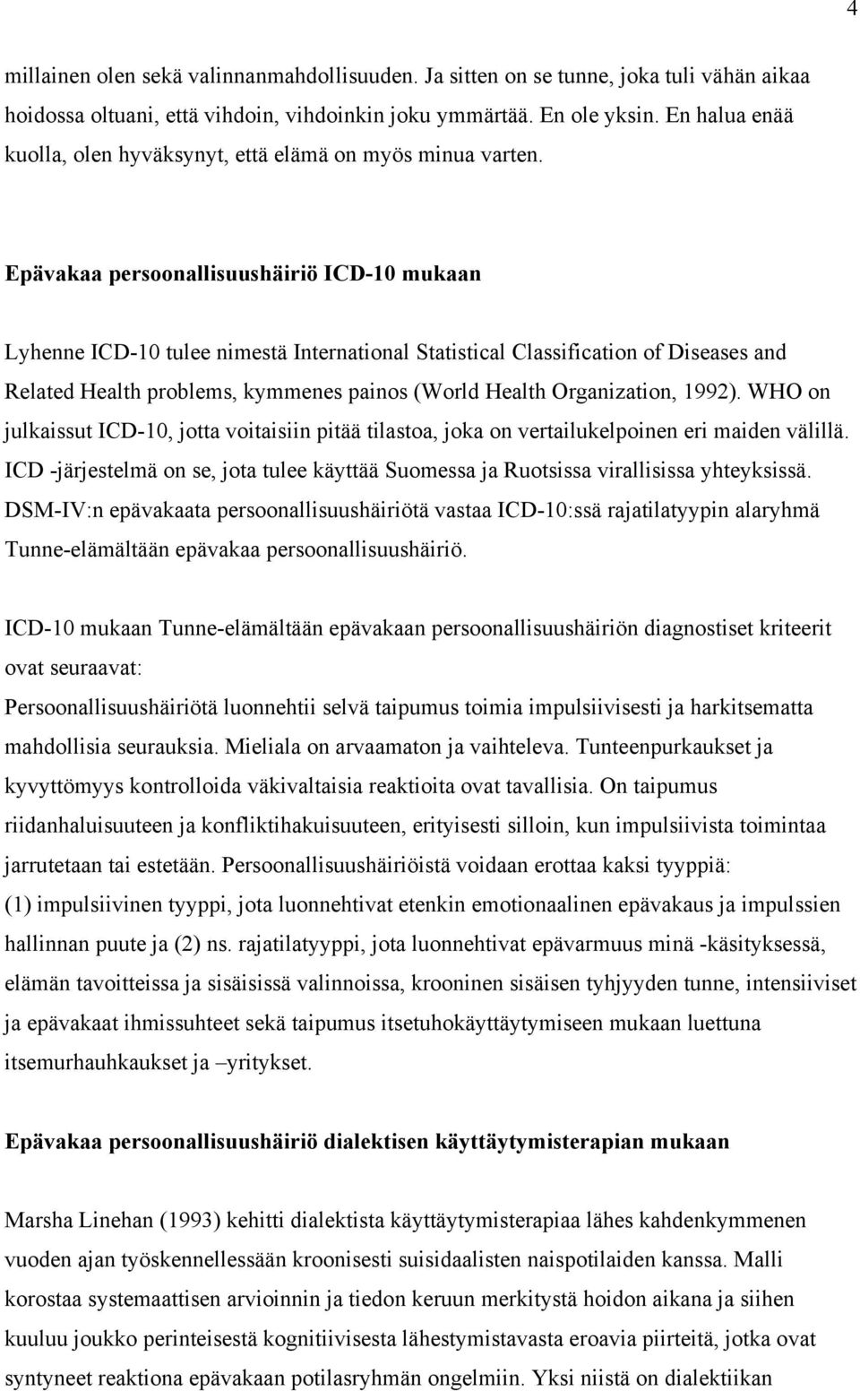 Epävakaa persoonallisuushäiriö ICD-10 mukaan Lyhenne ICD-10 tulee nimestä International Statistical Classification of Diseases and Related Health problems, kymmenes painos (World Health Organization,