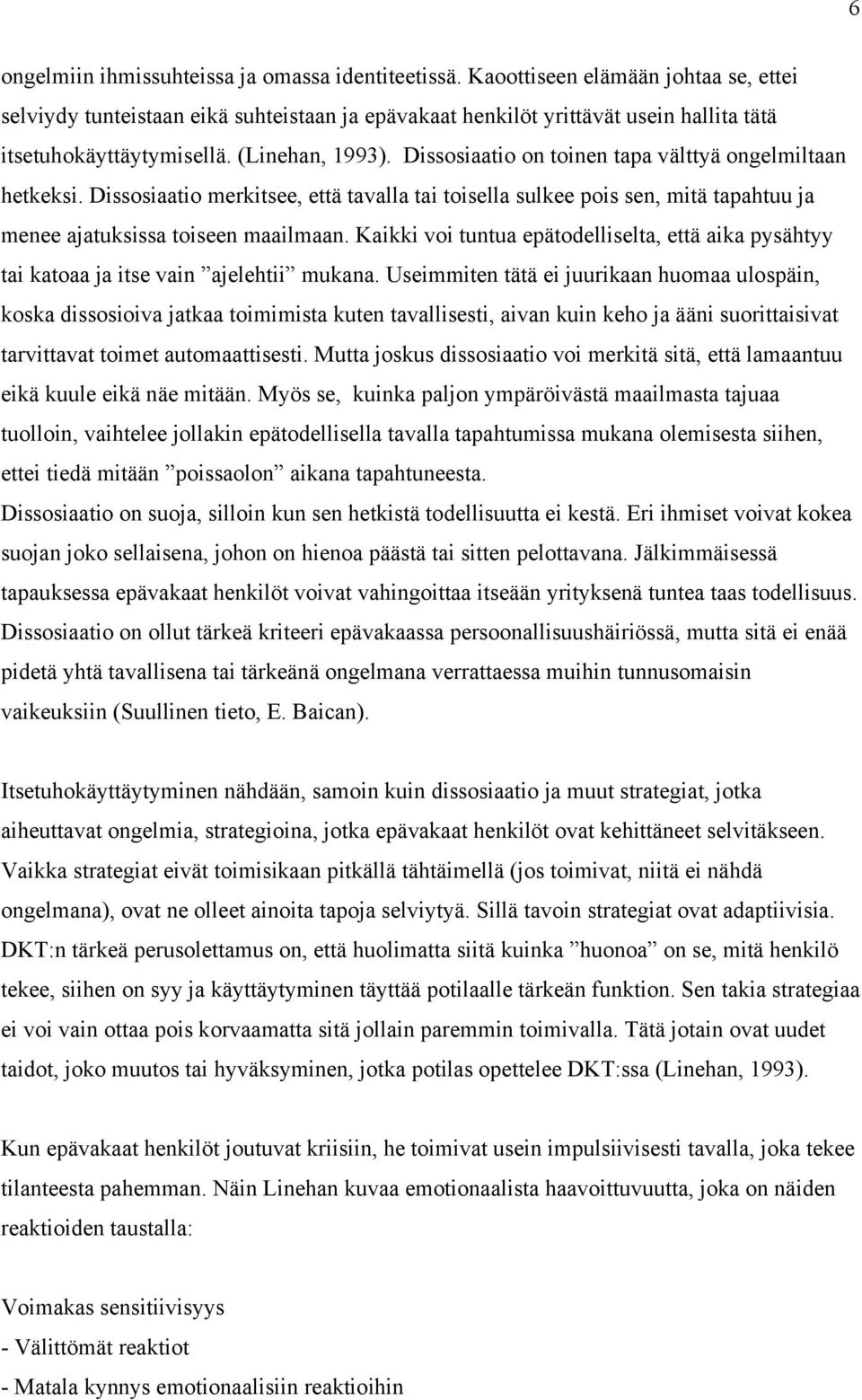 Dissosiaatio on toinen tapa välttyä ongelmiltaan hetkeksi. Dissosiaatio merkitsee, että tavalla tai toisella sulkee pois sen, mitä tapahtuu ja menee ajatuksissa toiseen maailmaan.