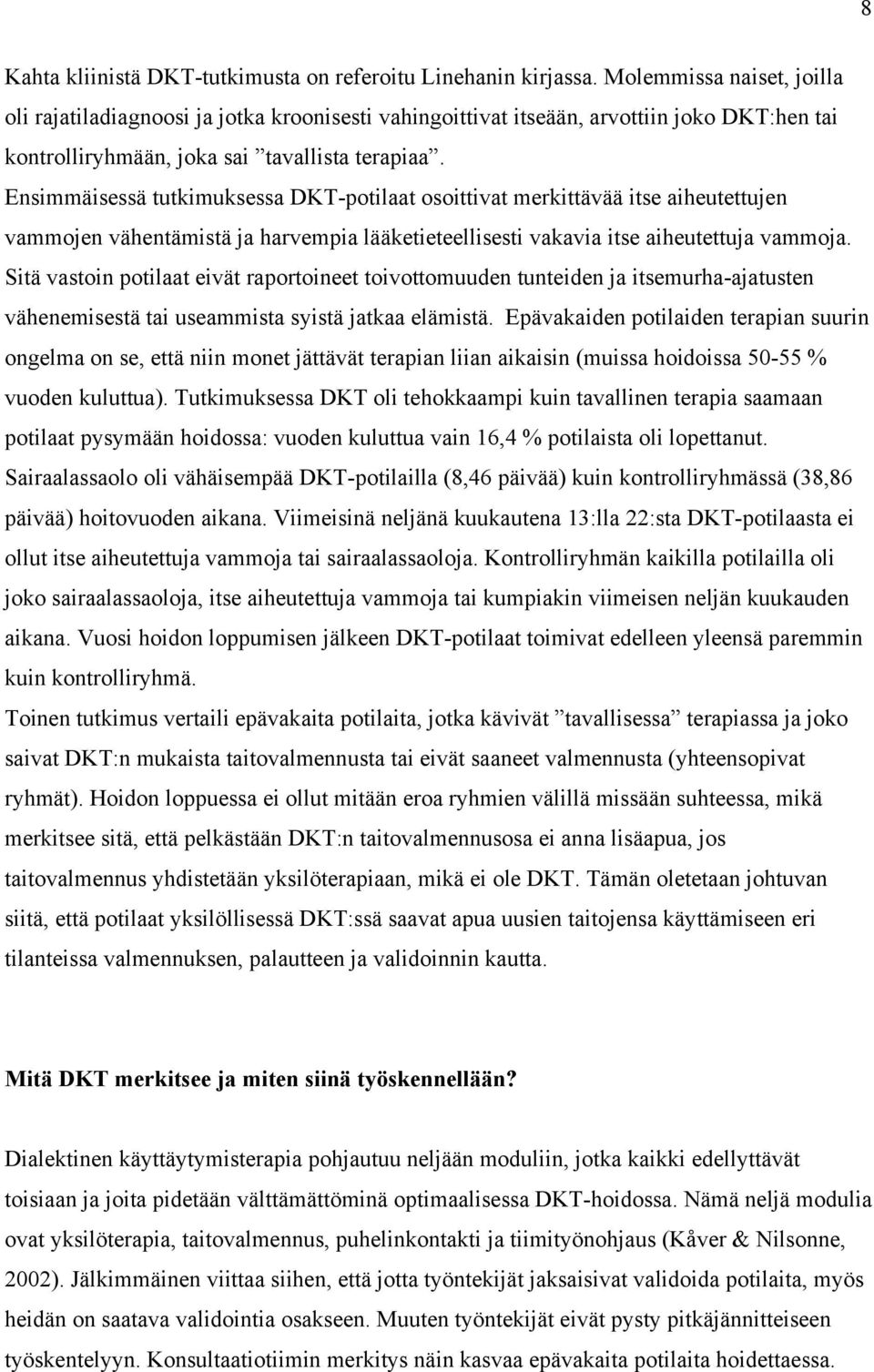 Ensimmäisessä tutkimuksessa DKT-potilaat osoittivat merkittävää itse aiheutettujen vammojen vähentämistä ja harvempia lääketieteellisesti vakavia itse aiheutettuja vammoja.