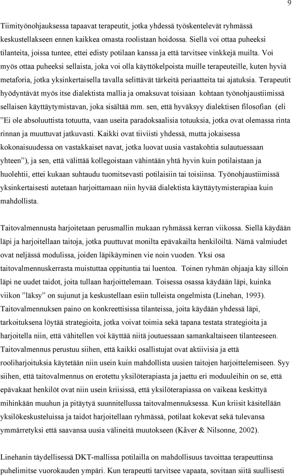 Voi myös ottaa puheeksi sellaista, joka voi olla käyttökelpoista muille terapeuteille, kuten hyviä metaforia, jotka yksinkertaisella tavalla selittävät tärkeitä periaatteita tai ajatuksia.