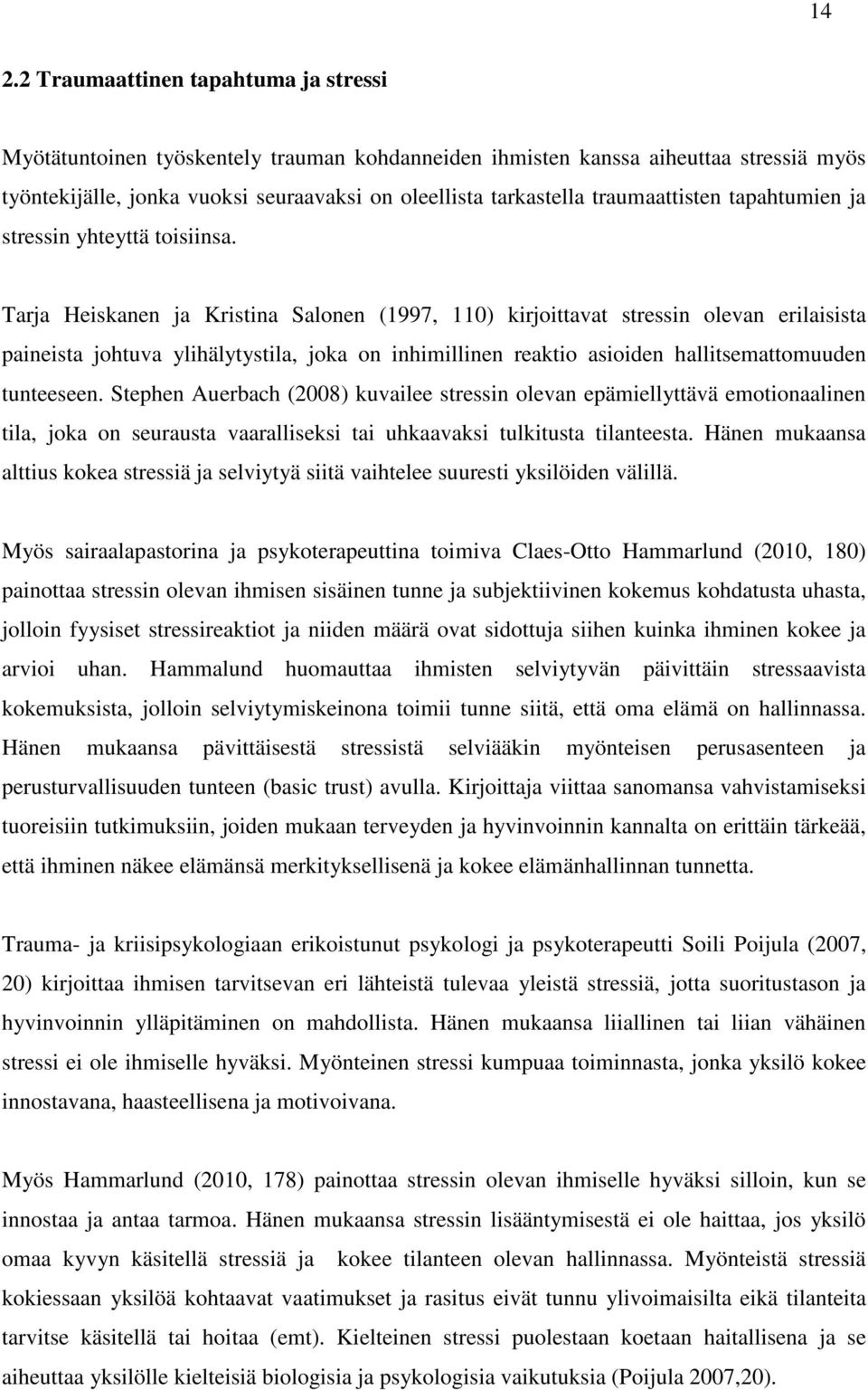 Tarja Heiskanen ja Kristina Salonen (1997, 110) kirjoittavat stressin olevan erilaisista paineista johtuva ylihälytystila, joka on inhimillinen reaktio asioiden hallitsemattomuuden tunteeseen.