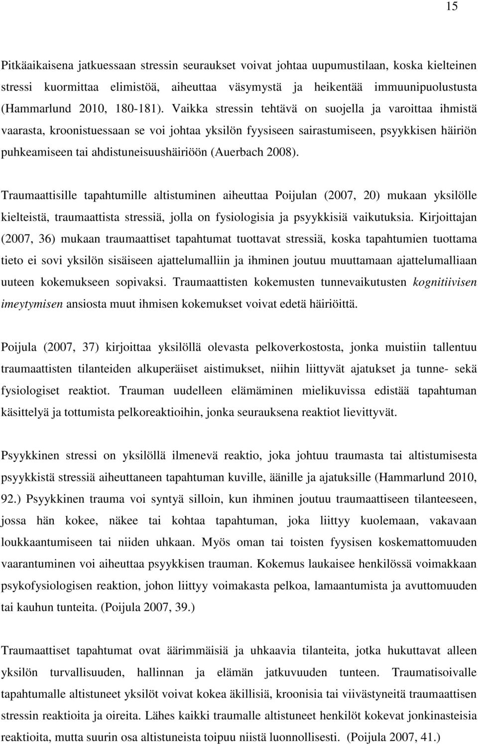 Vaikka stressin tehtävä on suojella ja varoittaa ihmistä vaarasta, kroonistuessaan se voi johtaa yksilön fyysiseen sairastumiseen, psyykkisen häiriön puhkeamiseen tai ahdistuneisuushäiriöön (Auerbach