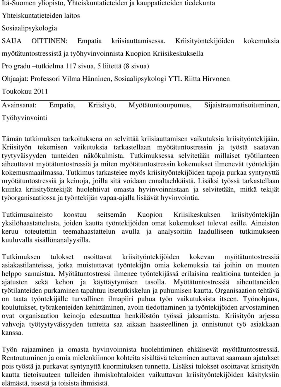 Sosiaalipsykologi YTL Riitta Hirvonen Toukokuu 2011 Avainsanat: Empatia, Kriisityö, Myötätuntouupumus, Sijaistraumatisoituminen, Työhyvinvointi Tämän tutkimuksen tarkoituksena on selvittää