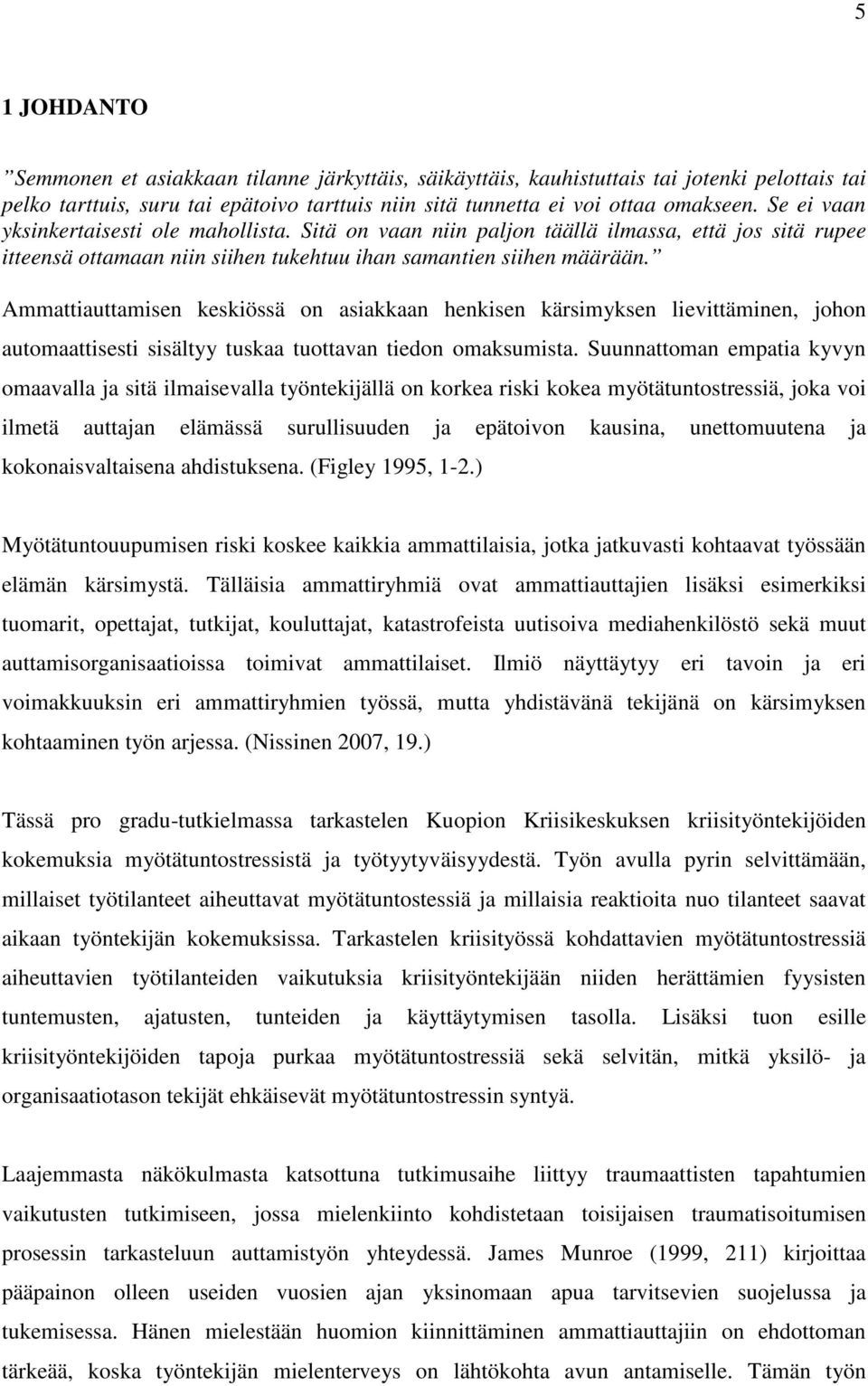 Ammattiauttamisen keskiössä on asiakkaan henkisen kärsimyksen lievittäminen, johon automaattisesti sisältyy tuskaa tuottavan tiedon omaksumista.