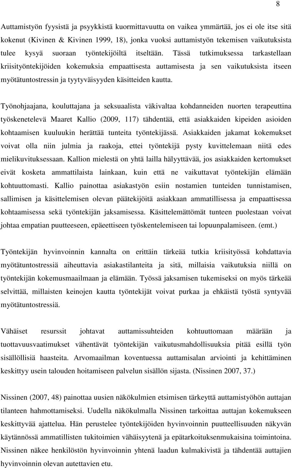 Tässä tutkimuksessa tarkastellaan kriisityöntekijöiden kokemuksia empaattisesta auttamisesta ja sen vaikutuksista itseen myötätuntostressin ja tyytyväisyyden käsitteiden kautta.