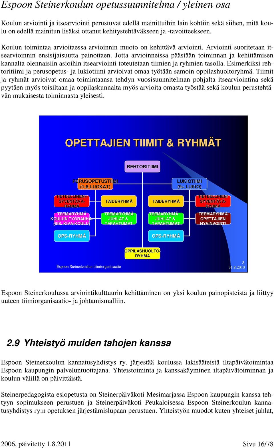 Jotta arvioinneissa päästään toiminnan ja kehittämisen kannalta olennaisiin asioihin itsearviointi toteutetaan tiimien ja ryhmien tasolla.