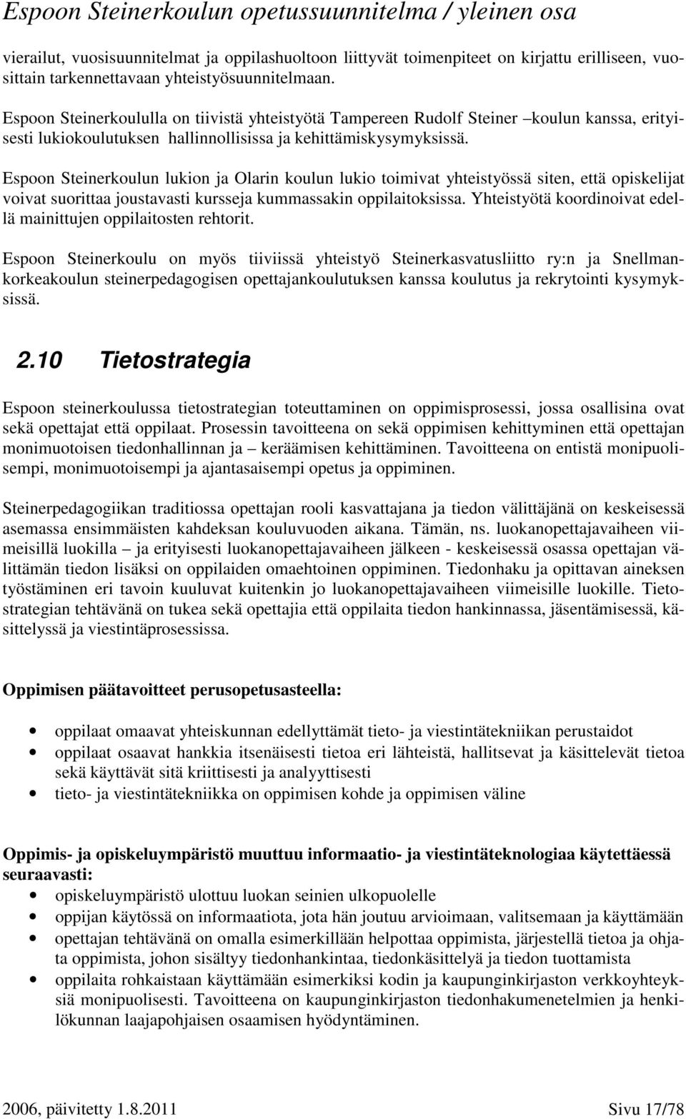 Espoon Steinerkoulun lukion ja Olarin koulun lukio toimivat yhteistyössä siten, että opiskelijat voivat suorittaa joustavasti kursseja kummassakin oppilaitoksissa.