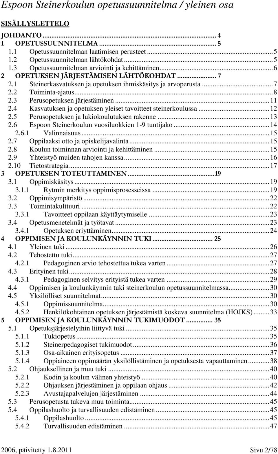 4 Kasvatuksen ja opetuksen yleiset tavoitteet steinerkoulussa...12 2.5 Perusopetuksen ja lukiokoulutuksen rakenne...13 2.6 Espoon Steinerkoulun vuosiluokkien 1-9 tuntijako...14 2.6.1 Valinnaisuus.