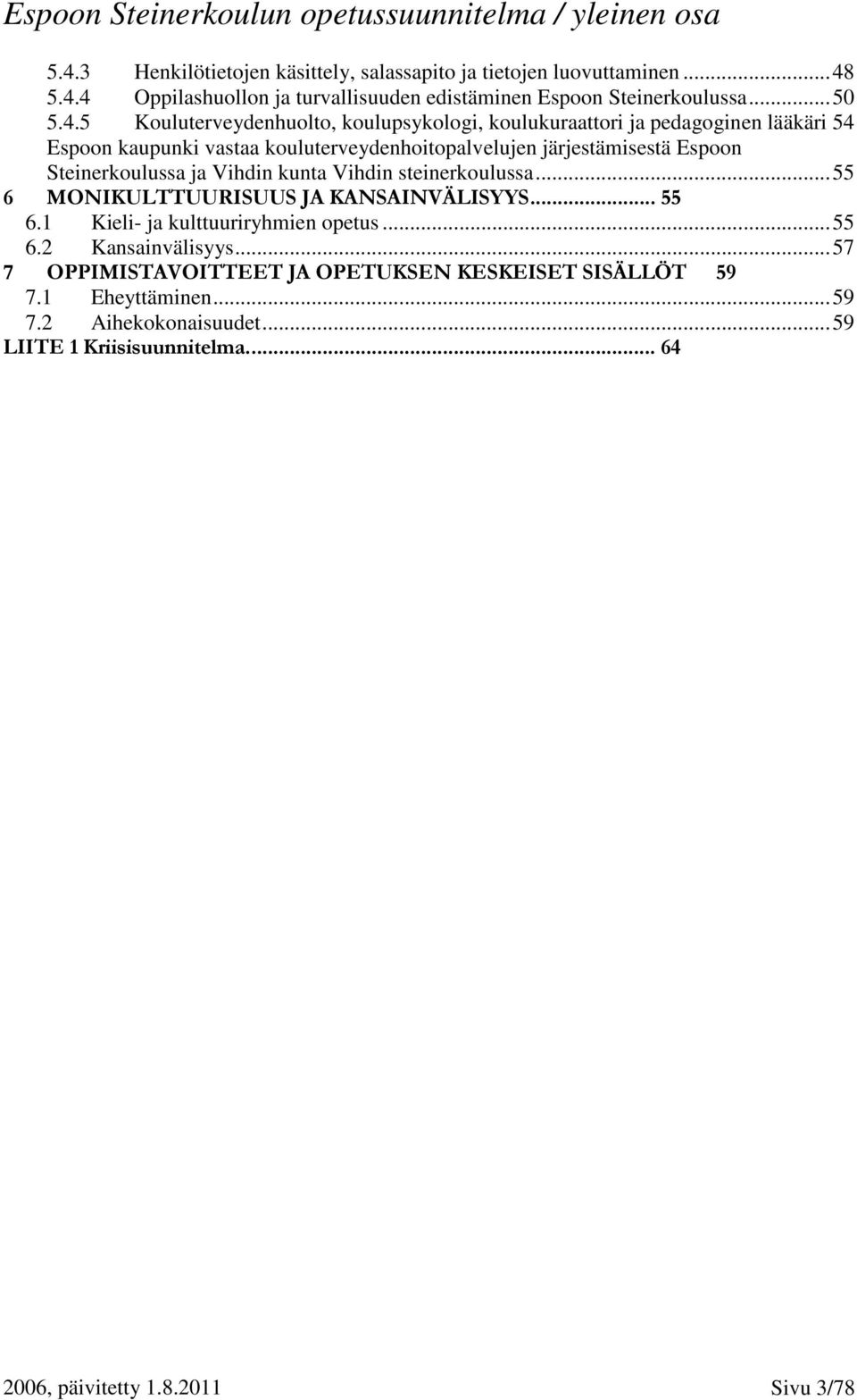 Steinerkoulussa ja Vihdin kunta Vihdin steinerkoulussa...55 6 MONIKULTTUURISUUS JA KANSAINVÄLISYYS... 55 6.1 Kieli- ja kulttuuriryhmien opetus...55 6.2 Kansainvälisyys.