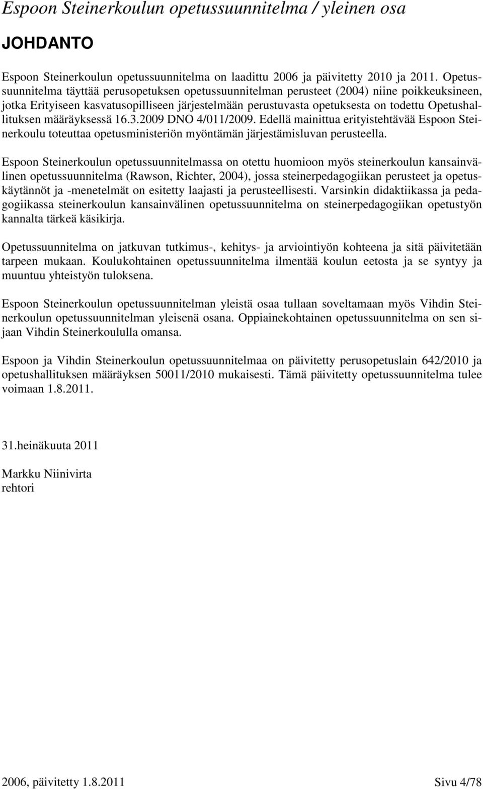 Opetushallituksen määräyksessä 16.3.2009 DNO 4/011/2009. Edellä mainittua erityistehtävää Espoon Steinerkoulu toteuttaa opetusministeriön myöntämän järjestämisluvan perusteella.