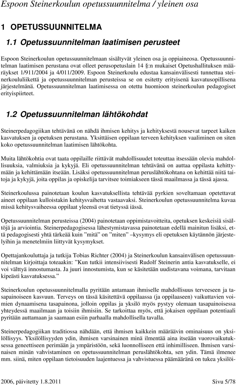 Espoon Steinerkoulu edustaa kansainvälisesti tunnettua steinerkoululiikettä ja opetussuunnitelman perusteissa se on esitetty erityisenä kasvatusopillisena järjestelmänä.