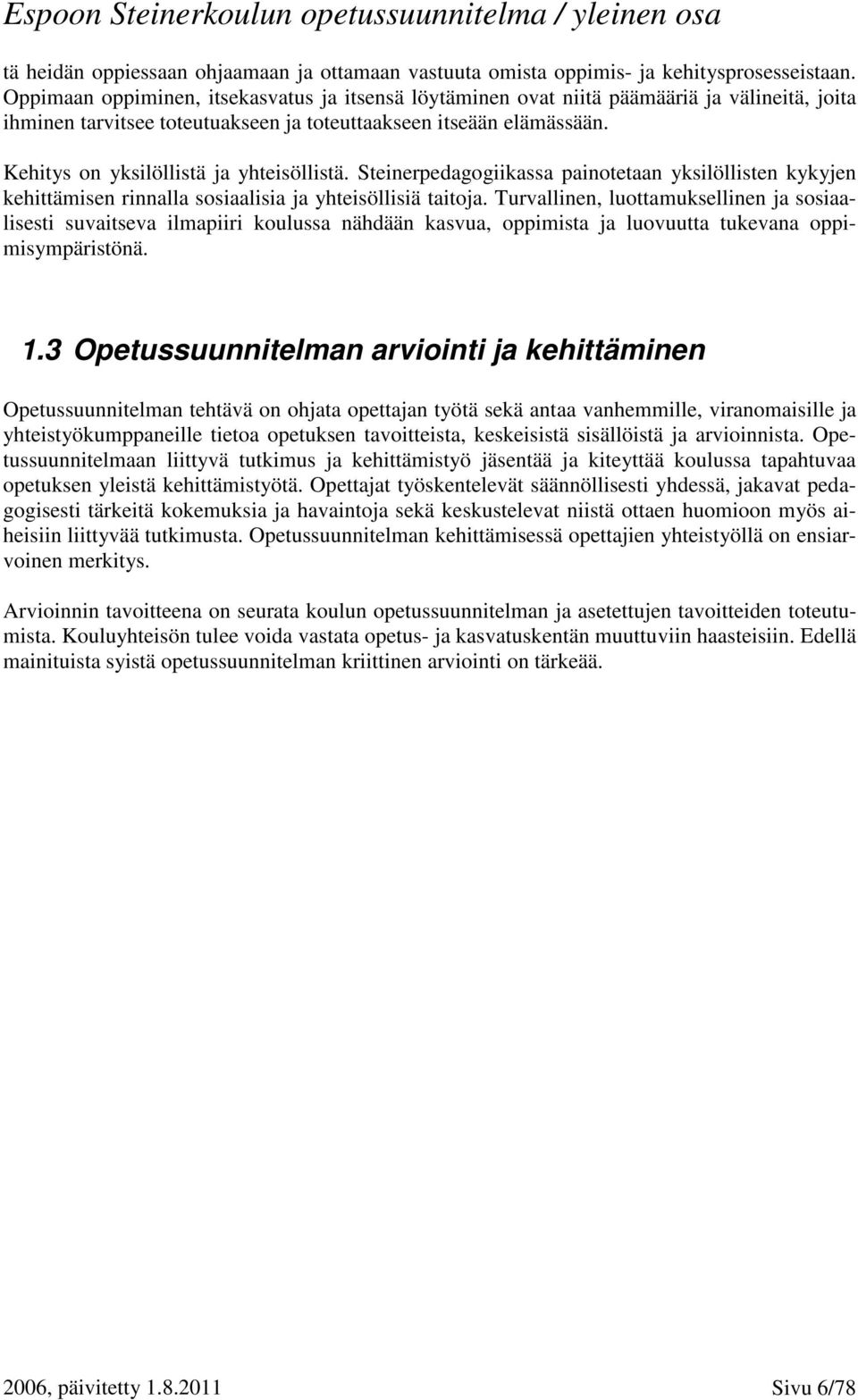 Kehitys on yksilöllistä ja yhteisöllistä. Steinerpedagogiikassa painotetaan yksilöllisten kykyjen kehittämisen rinnalla sosiaalisia ja yhteisöllisiä taitoja.