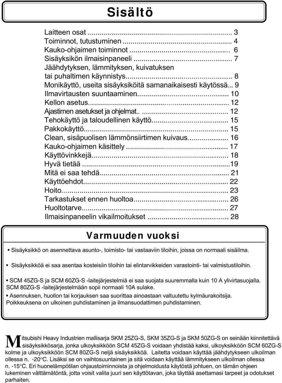 .. 5 Pakkokäyttö... 5 Clean, sisäpuolisen lämmönsiirtimen kuivaus... 6 Kauko-ohjaimen käsittely... 7 Käyttövinkkejä... 8 Hyvä tietää...9 Mitä ei saa tehdä... 2 Käyttöehdot... 22 Hoito.