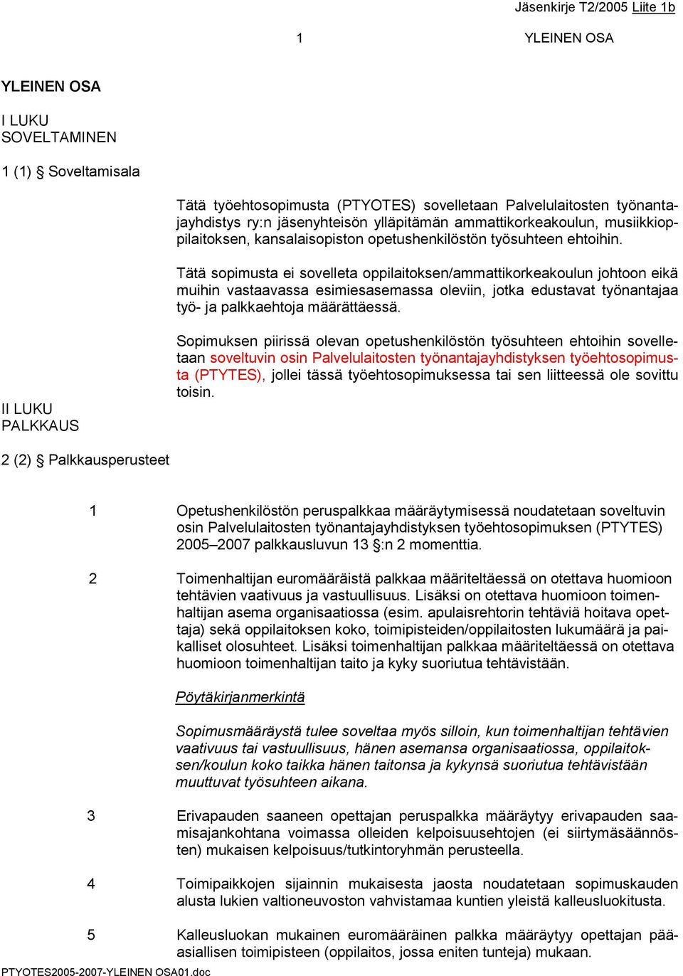 Tätä sopimusta ei sovelleta oppilaitoksen/ammattikorkeakoulun johtoon eikä muihin vastaavassa esimiesasemassa oleviin, jotka edustavat työnantajaa työ- ja palkkaehtoja määrättäessä.