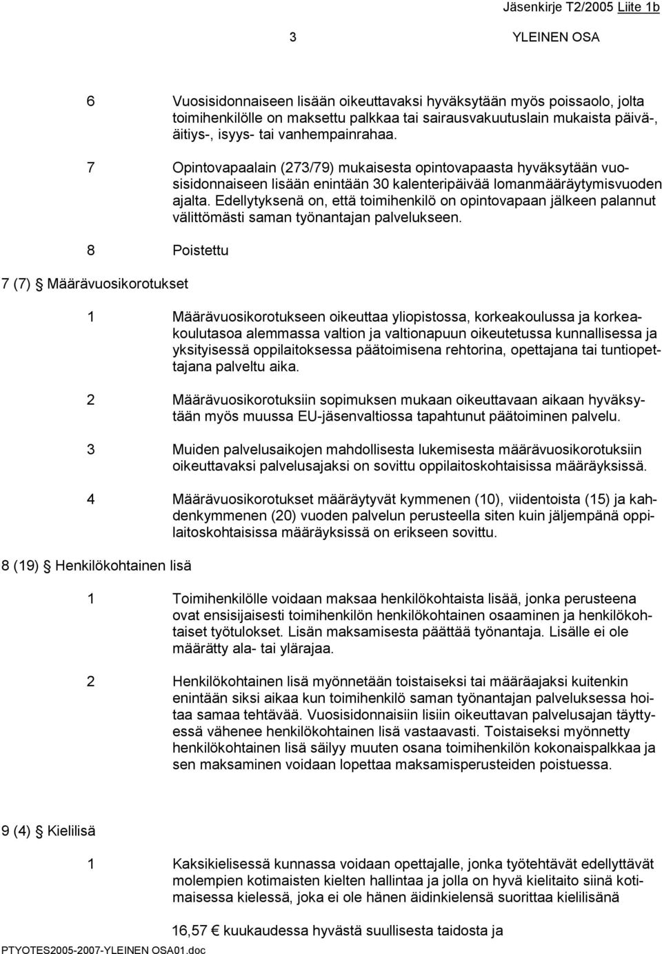 Edellytyksenä on, että toimihenkilö on opintovapaan jälkeen palannut välittömästi saman työnantajan palvelukseen.