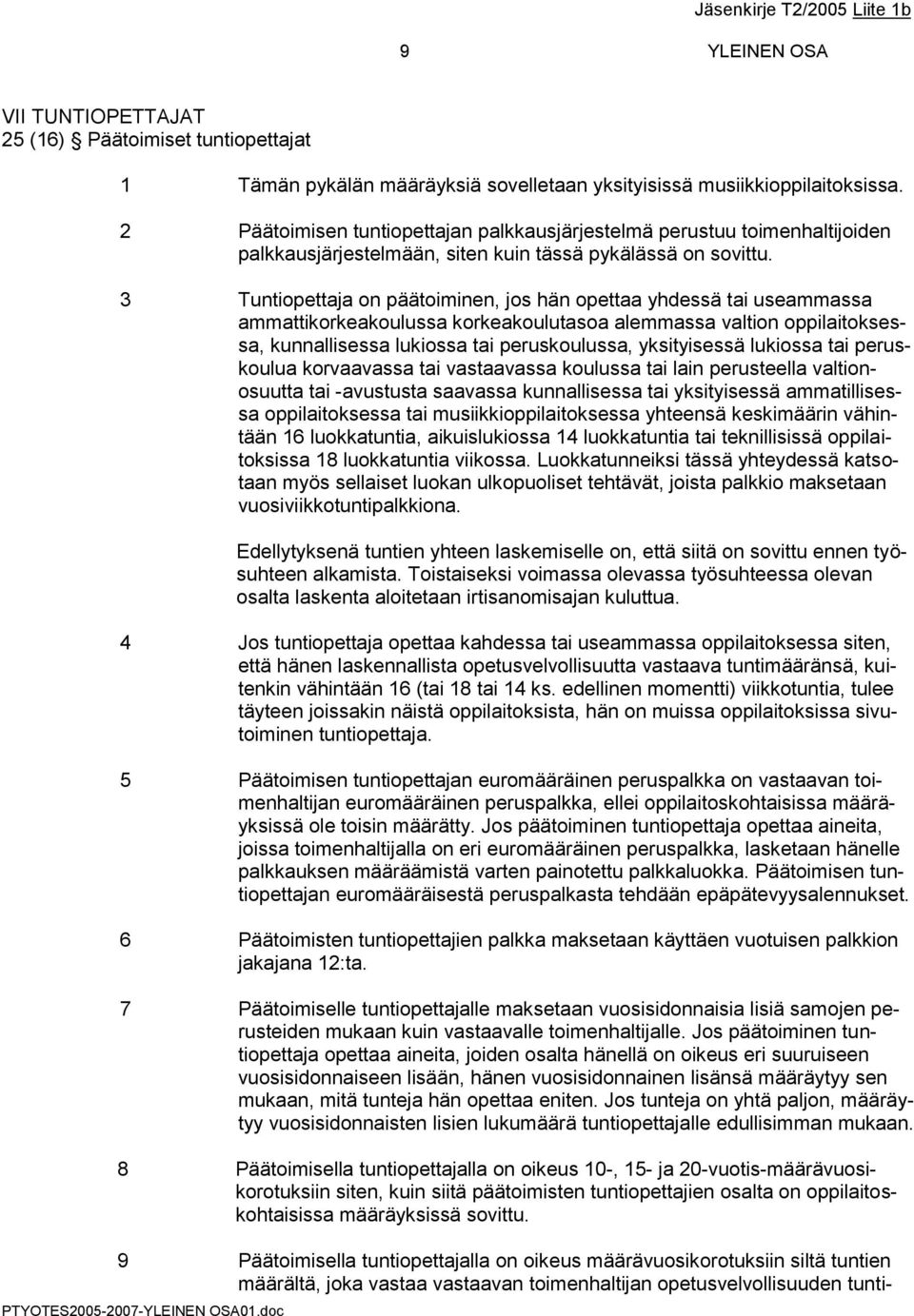 3 Tuntiopettaja on päätoiminen, jos hän opettaa yhdessä tai useammassa ammattikorkeakoulussa korkeakoulutasoa alemmassa valtion oppilaitoksessa, kunnallisessa lukiossa tai peruskoulussa, yksityisessä